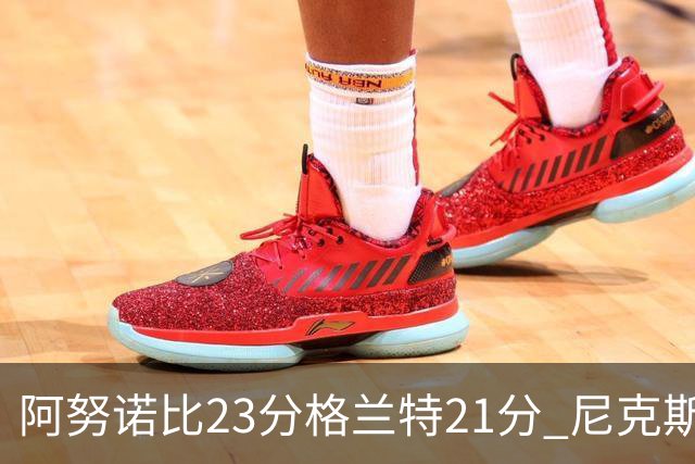 阿努诺比23分格兰特21分 尼克斯取得5连胜